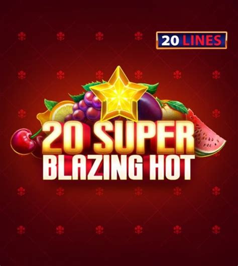 20 Super Blazing Hot Blaze
