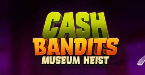Cash Bandits Museum Heist Betfair
