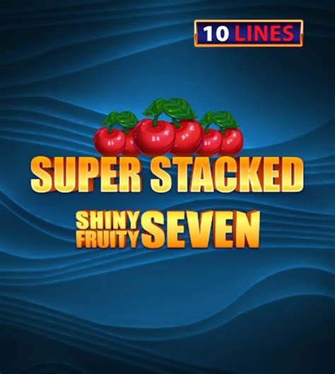 Shiny Fruits Seven 10 Lines Super Stacked Betsson